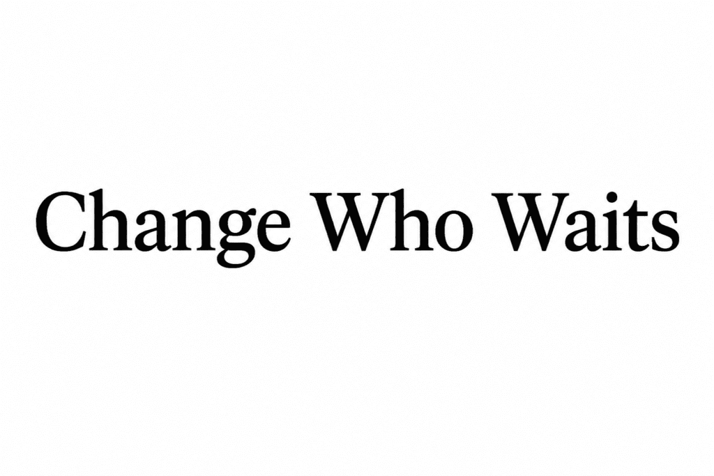 Change Who Waits