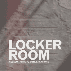 Locker Room: Redeeming Men’s Conversations